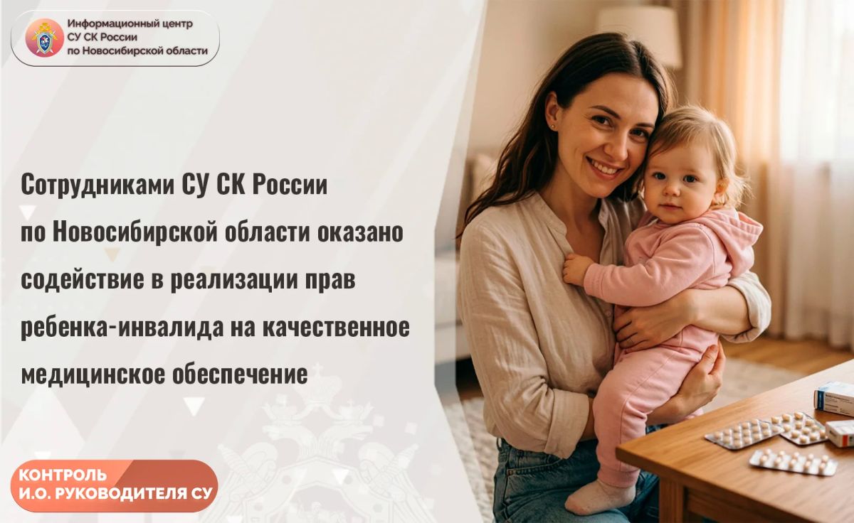 Сотрудниками СУ СК России по Новосибирской области оказано содействие в реализации прав ребенка-инвалида на качественное медицинское обеспечение